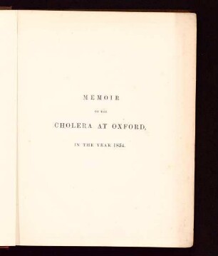 Memoir on the cholera at Oxford, in the year 1854, with considerations suggested by the epidemic