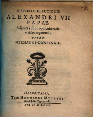 Historia Electionis Alexandri VII Papae : Adjuncta sunt opuscula varia ejusdem argumenti