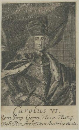 Bildnis des Carolus VI. Rom. Imp. Germ. Hisp. Hung. Boh. Rex, ArchiDux Austriae