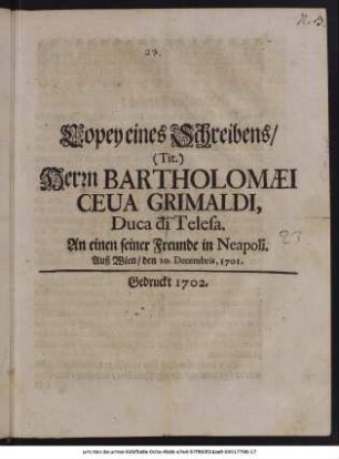 Copey eines Schreibens/ (Tit.) Herrn Bartholomæi Ceua Grimaldi, Duca di Telesa. An einen seiner Freunde in Neapoli. Auß Wien/ den 10. Decembris, 1701