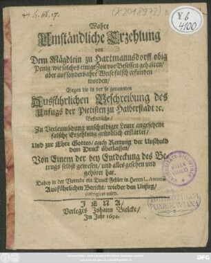 Wahre Umständliche Erzehlung von Dem Mägdlein zu Hartmannsdorff obig Penig/ wie solches einige Zeit vor Besessen gehalten/ aber auf sonderbahre Weise falsch erfunden worden : Gegen die in der so genannten Ausführlichen Beschreibung des Unfugs der Pietisten zu Halberstadt [et]c. Befindliche ... falsche Erzehlung gründlich erstattet ...