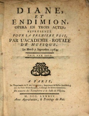 Diane Et Endimion : Opera En Trois Actes; Représenté Pour La Premiere Fois, Par L'Academie-Royale De Musique, Le Mardi 7 Septembre 17844