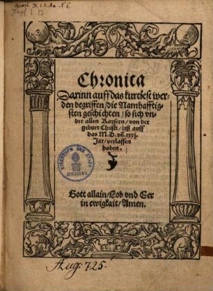 Chronica darinn auff das kurtzest werden begriffen, die Namhafftigsten geschichten, so sich under allen Kaysern, von der geburt Christi, biß auff das M.D. un[d] XXXI. Jar, verlaffen haben