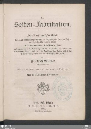 Die Seifen-Fabrikation : Handbuch für Praktiker : enthaltend die vollständige Anleitung zur Darstellung aller Arten von Seifen im Kleinen, wie im Fabriksbetriebe : mit besonderer Rücksichtnahme auf warme und kalte Verseifung und die Fabrikation von Luxus- und medicinischen Seifen, sowie auf die Darstellung der Seifen mittelst des Dampfes, das Formen und die Untersuchung der Seifen