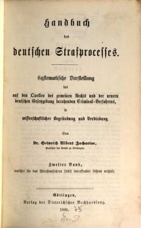 Handbuch des deutschen Strafprocesses : systematische Darstellung des auf den Quellen des gemeinen Rechts und der neuern deutschen Gesetzgebung beruhenden Criminalverfahrens ; in wissenschaftlicher Begründung und Verbindung, 2. Welcher die das Strafverfahren selbst betreffenden Lehren enthält