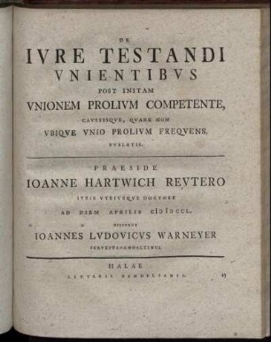 De Iure Testandi Unientibus : Post Initam Unionem Prolium Competente, Caussisque, Quare Non Ubique Unio Prolium Frequens, Sublatis / Praeside Ioanne Hartwich Reutero ... Disseret Ioannes Ludovicus Warneyer ...