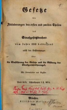 Gesetze die Abänderungen des ersten und zweiten Theiles des Strafgesetzbuches vom Jahre 1813 betreffend : nebst den Bestimmungen über die Einführung der Gesetze und die Bildung der Strafgerichtssprengel ; mit Formularien und Register