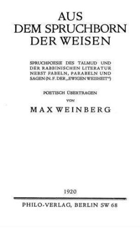 Aus dem Spruchborn der Weisen : Spruchpoesie des Talmud und der rabbinischen Literatur nebst Fabeln, Parabeln und Sagen / poet. übertr. von Max Weinberg