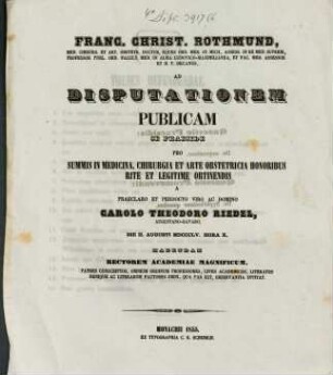 Franc. Chr. Rothmund, Med. Chirurg. Et Art. Obstetr. Doct. ... Ad Disputationem Publicam Se Praeside ... Pro Summis In Medicina, Chirurgia Et Arte Obstetricia Honoribus Rite Ac Legitime Obtinendis Ac Domino Carolo Theodoro Riedel, Augustano-Bavaro, Die II Augusti MDCCCLV. Hora X. Habendam ... Invitat