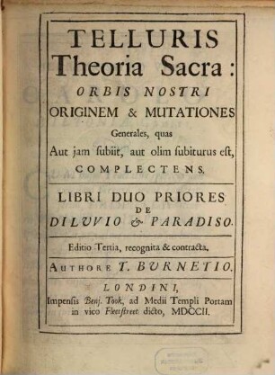 Telluris theoria sacra : orbis nostri originem et mutationes generales, quos aut iam subiit, aut olim subiturus est, complectens
