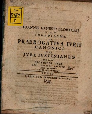 Ioannis Ernesti Floerckii ... Schediasma De Praerogativa Ivris Canonici Prae Ivre Ivstinianeo : Qvo Simvl Lectiones Svas Hoc Semestri Aestivo Institvendas Decenter Intimat