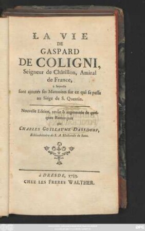 La Vie de Gaspard de Coligni, Seigneur de Châtillon, Amiral de France, à laquelle sont ajontes des Mémoires sur ce qui se passa qu iège de S. Quentin
