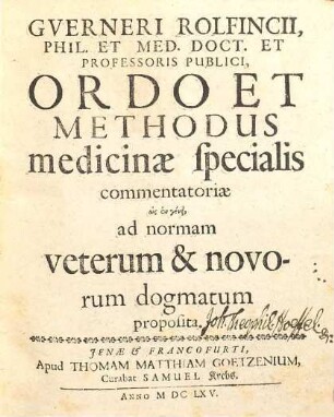Guerneri Rolfincii ... Ordo Et Methodus medicinae specialis commentatoriae hōs en genei ad normam veterum & novorum dogmatum proposita