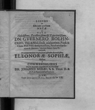 Lessus In Obitum acerbum Natae ex Viro ... Dn. Guernero Rolfinckio, Phil. & Med. Doct. ... Virtutum omnium Virginalium instructu decoratissimae Eleonorae Sophiae,
