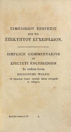 Epicteti Dissertationvm Ab Arriano Digestarvm Libri IV. Eivsdem Enchiridion, Et Ex Deperditis Sermonibvs Fragmenta, Tom. IV.. Simplicii Commentarivs in Epicteti Enchiridion : Accedit Enchiridii Paraphrasis Christiana Et Nili Enchiridion