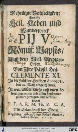 Geheiligte Gottseeligkeit: Das ist: Heil. Leben und Wunderwerck Pij V. Römis: Papsts, Auß dem Heil. Prediger-Orden : Von Ihro Päpstl. Heil. Clemente XI. In die Zahl der Heiligen Anno 1712, den 22. Maij eingeschriben