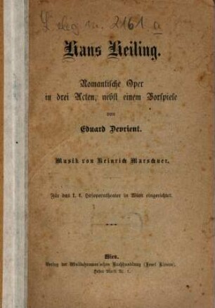 Hans Heiling : Romantische Oper in 3 Acten, nebst e. Vorspiele. Musik v. Heinrich Marschner. Für d. k. k. Hofoperntheater in Wien eingerichtet