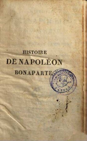 Histoire de Napoléon Bonaparte, depuis ses premières campagnes jusqu'a son exil a l'isle de Sainte-Héléne