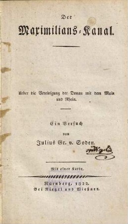 Der Maximilians-Kanal : Ueber die Vereinigung der Donau mit dem Main und Rhein ; ein Versuch ; mit einer Karte