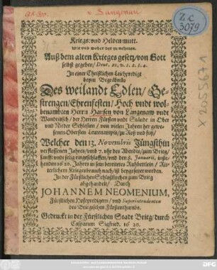 Kriegs: und Heldenmutt. wie und woher der zu nehmen ... In einer Christlichen Leichpredigt beym Begräbnüs Des weilandt Edlen ... Hansen von Langenaw ... Welcher den 13. Novembris Jüngsthin verflossenen Jahres ... eingeschlaffen/ und den 8. Januarii, instehenden 1620. Jahres ... beygesetzet worden ...