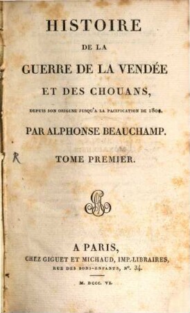 Histoire de la guerre de la Vendée et des Chouans, depuis son origine jusqu'à la pacification de 1800. 1