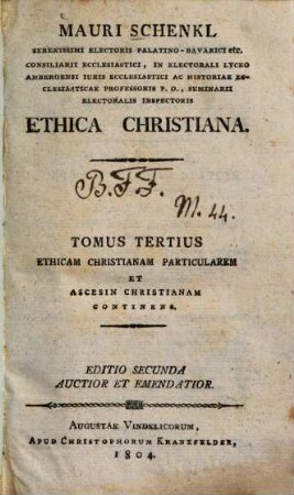 Ethica christiana Mauri Schenkl Ethica christiana, 3. Ethicam christianam particularem et ascesin christianam continens. - 1804. - XVI, 430 S.