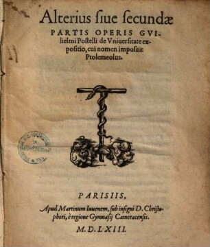 Alterius sive secundae partis operis Gu. Postelli de universitate expositio, cui nomen imposuit Ptolemeolus