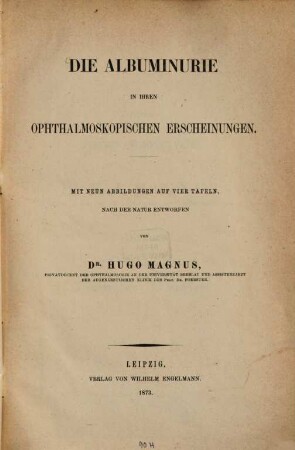 Die Albuminurie in ihren ophthalmoskopischen Erscheinungen : Mit neun Abbildungen auf vier Tafeln, nach der Natur entworfen von Dr. Hugo Magnus