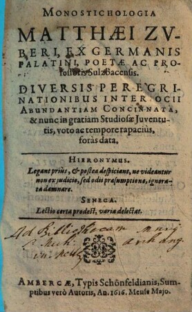 Monostichologia Matthaei Zuberi, Ex Germanis Palatini, Poetae Ac Professoris Sulzbacensis : Diversis Peregrinationibus Inter Ocii Abundantiam Concinnata, & nunc in gratiam Studiosae Iuventutis, voto ac tempore rapacius, foras data