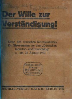 Der Wille zur Verständigung! : Rede des deutschen Reichskanzlers vor dem "Deutschen Industrie- u. Handelstag" am 24. Aug. 1923