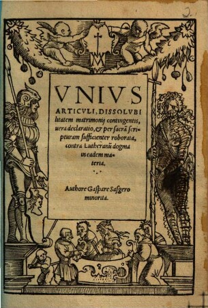 Vnivs Articvli, Dissolvbilitatem matrimonij contingentis, uera declaratio, et per sacra[m] scripturam sufficienter roborata, contra Lutheranu[m] dogma in eadem materia