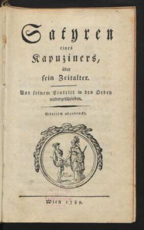 Satyren eines Kapuziners, über sein Zeitalter : Vor seinem Eintritt in den Orden niedergeschrieben ; Wörtlich abgedruckt