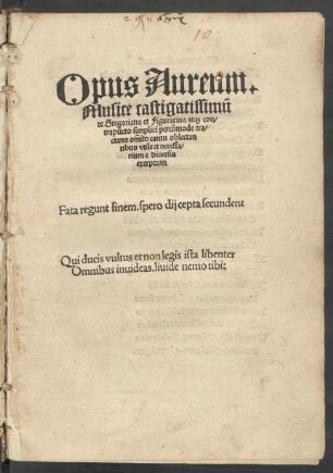 Opus Aureum.|| Musice castigatissimũ || de Gregoriana et Figuratiua at[que] con/||trapũcto simplici percõmode tra/||ctans om̃ib[us] cantu oblectan||tibus vtile et necessa/||rium e diuersis || exerptum || ... ||