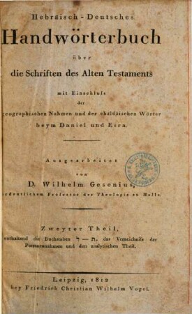 Hebräisch-deutsches Handwörterbuch über die Schriften des Alten Testaments : mit Einschluß der geograpischen Namen und der chaldäischen Wörter beym Daniel und Esra, 2. Enthaltend die Buchstaben Lamed - Taw, das Verzeichniss der Personennahmen und den analytischen Theil