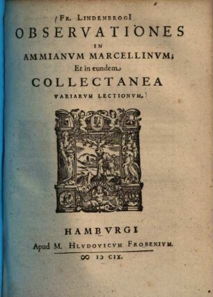 Fr. Lindenbrogi Observationes in Ammianum Marcellinum; Et in eundem Collectanea Variarum Lectionum