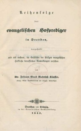Reihenfolge der evangelischen Hofprediger in Dresden : dargestellt und mit mehren, die Geschichte der hiesigen evangelischen Hofkirche betreffenden Anmerkungen versehen