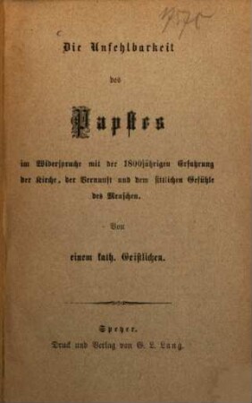 Die Unfehlbarkeit des Papstes im Widerspruche mit der 1800jahrigen Erfahrung der Kirche der Vernunft und dem sittlichen Gefühle des Menschen : Von einem Kath. Geistlichen
