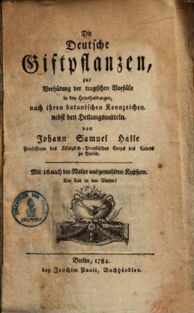 Die Deutsche Giftpflanzen, zur Verhütung der tragischen Vorfälle in den Haushaltungen, nach ihren botanischen Kennzeichen, nebst den Heilungsmittteln