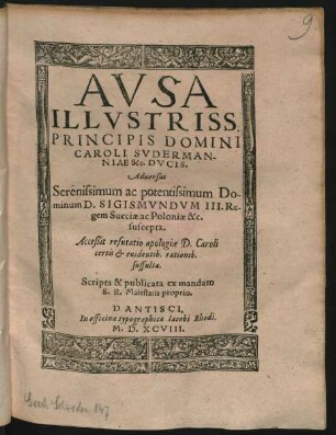 AVSA || ILLVSTRISS:|| PRINCIPIS DOMINI || CAROLI SVDERMAN-||NIAE &c. DVCIS.|| Aduersus || Serenissimum ac potentissimum Do-||minum D. SIGISMVNDVM III. Re-||gem Sueciae ac Poloniae &c.|| suscepta.|| Acceßit refutatio apologiae D. Caroli || certis et euidentib. rationib.|| suffulta.||
