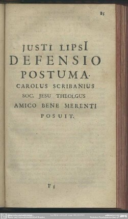 Justi Lipsi Defensio Postuma. Carolus Scribanius Soc. Jesu Theol[o]gus Amico Bene Merenti Posuit