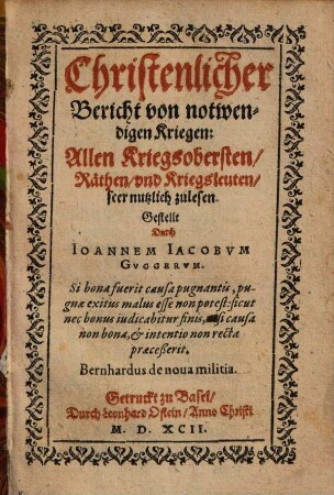 Christenlicher Bericht von notwendigen Kriegen : Allen Kriegsobersten, Räthen und Kriegsleuten, seer nutzlich zulesen