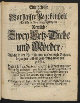 Eine gewisse Und Warhaffte Begebenheit So sich in Ratzeburg zugetragen : Nemlich: Zwey Ertz-Diebe und Mörder ... Haben den 12. Septembr. 1731. in Ratzeburg ihrer Ketten sich entlediget ... und davon geloffen ; So aber den 19. Septembr. in Kiehl wieder ertappet und in gefängliche Hafft ... gesetzet worden