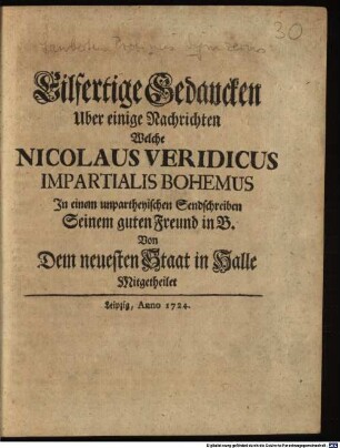 Eilfertige Gedancken Uber einige Nachrichten Welche Nicolaus Veridicus Impartialis Bohemus In einem unpartheyischen Sendschreiben Seinem guten Freund in B. Von dem neuesten Staat in Halle Mitgetheilet
