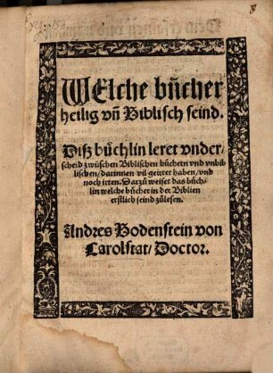 Welche bücher heilig vn[d] Biblisch seind : diß büchlin leret vnderscheid zwüschen Biblischen büchern vnd vnbiblischen, darinnen vil geirret haben und noch irren ; darzu weiset das büchlin welche bücher in der Biblien erstlich seind zulesen