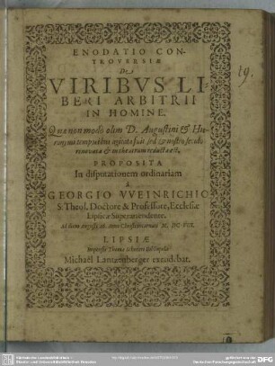 Enodatio controversiae de viribus liberi arbitrii in homine : quae non modo olim D. Augustini & Hieronymi temporibus agitata fuit, sed & nostro seculo renovata & in theatrum reducta est