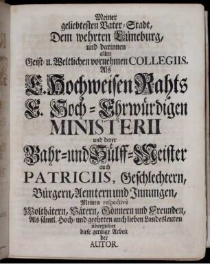 Meiner geliebtesten Vater-Stadt, Dem wehrten Lüneburg, und darinnen allen Geist- und Weltlichen vornehmen Collegiis ...