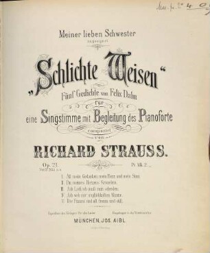 Schlichte Weisen : fünf Gedichte von Felix Dahn für eine Singstimme mit Begleitung des Pianoforte ; Op. 21 ; I. All mein Gedanken, mein Herz und mein Sinn. II. Du meines Herzens Krönelein. III. Ach Lieb', ich muß nun scheiden. IV. Ach weh mir unglückhaftem Mann. V. Die Frauen sind oft fromm und still