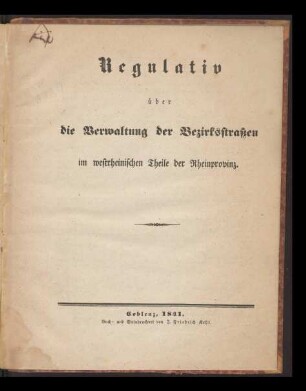 Regulativ über die Verwaltung der Bezirkstraßen im westrheinischen Theile der Rheinprovinz