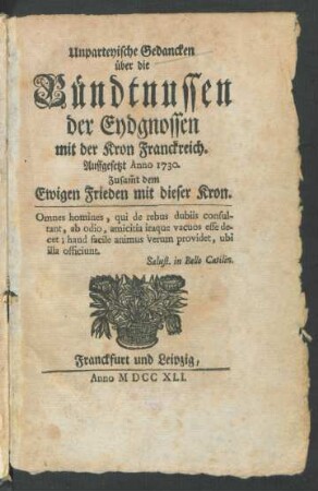 Unparteyische Gedancken über die Bündtnussen der Eydgnossen mit der Kron Franckreich : Auffgesetzt Anno 1730. Zusam[m]t dem Ewigen Frieden mit dieser Kron