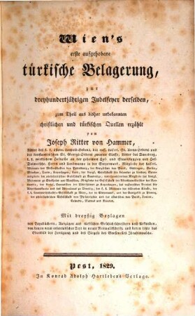 Wien's erste aufgehobene türkische Belagerung : zur dreyhundertjährigen Jubelfeyer derselben, zum Theil aus bisher unbekannten christlichen und türkischen Quellen